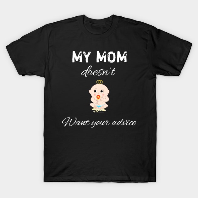 My mom doesn't want your advice T-Shirt by aboss